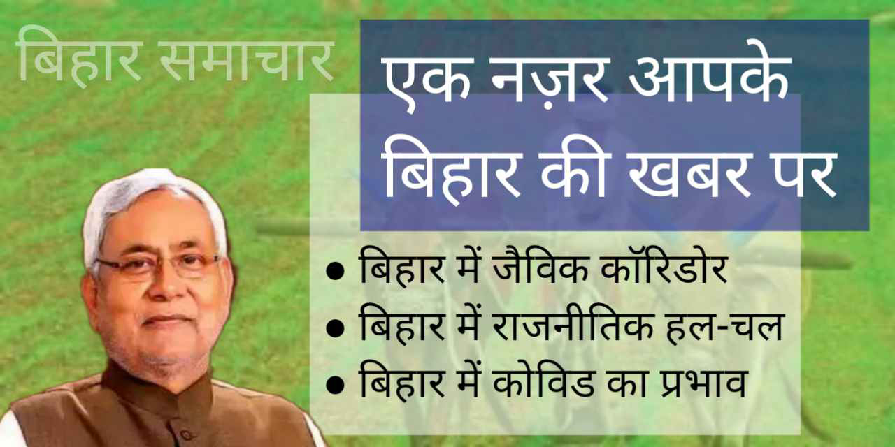 Bihar Breaking News : बिहार में जैविक काॅरिडोर | बिहार में राजनीतिक हल-चल | बिहार में कोविड का प्रभाव