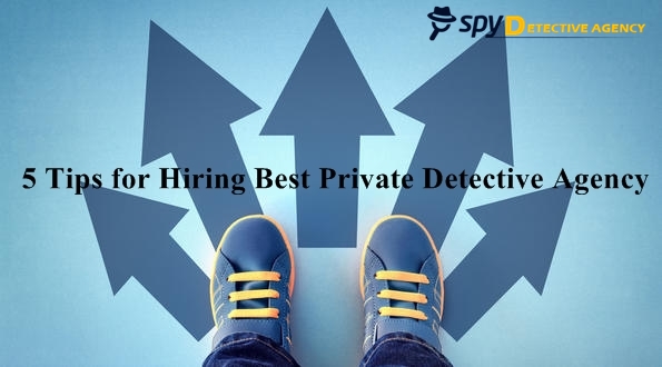 5 Tips for Hiring The Best Private Detective Agency | Spy Detective Agency