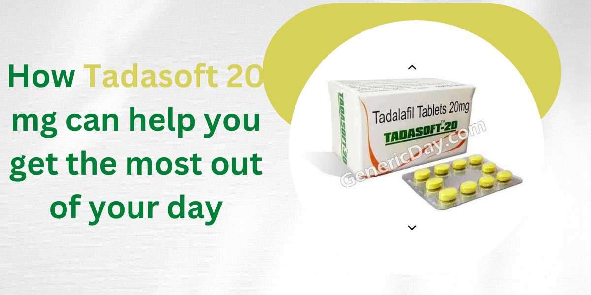 How Tadasoft 20 mg can help you get the most out of your day