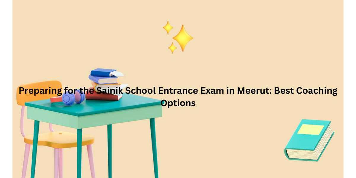 Preparing for the Sainik School Entrance Exam in  Meerut: Best Coaching Options