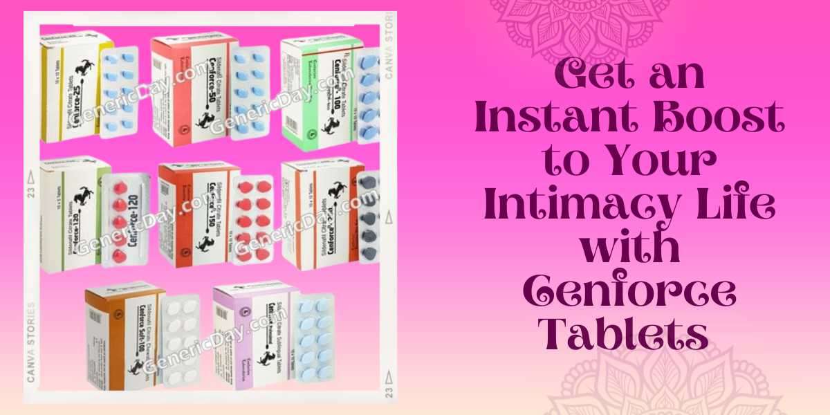 Get an Instant Boost to Your Intimacy Life with Cenforce Tablets