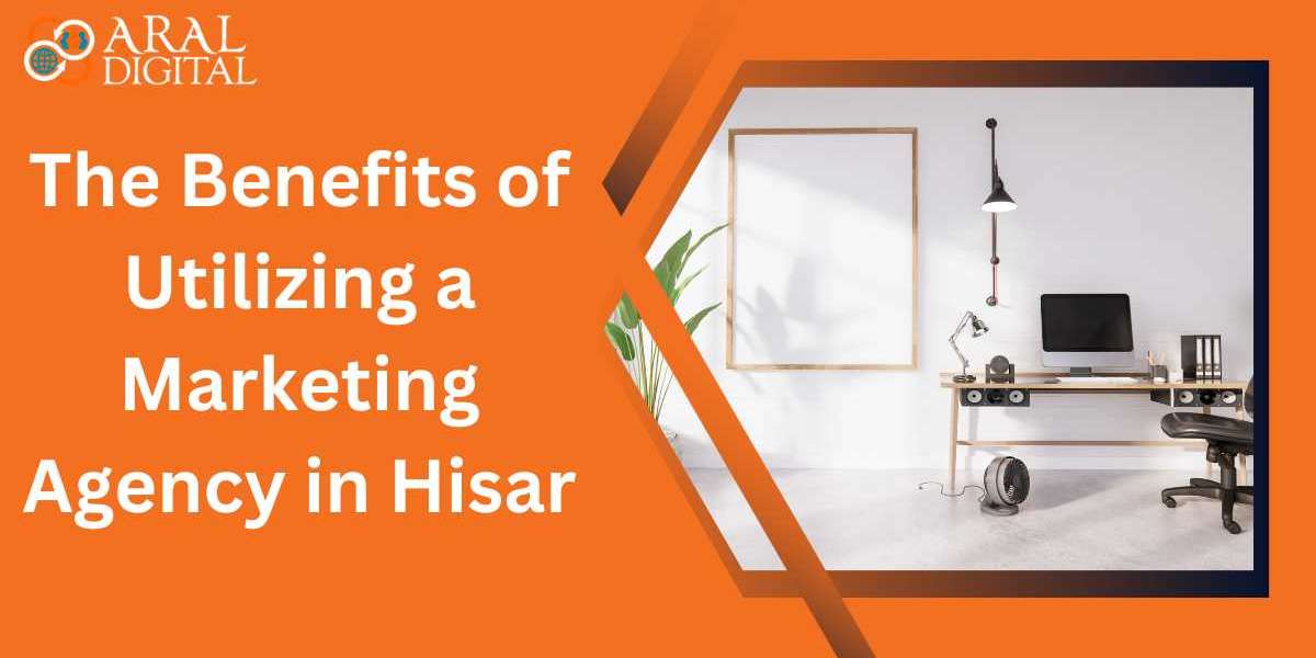 The Benefits of Utilizing a Marketing Agency in Hisar
