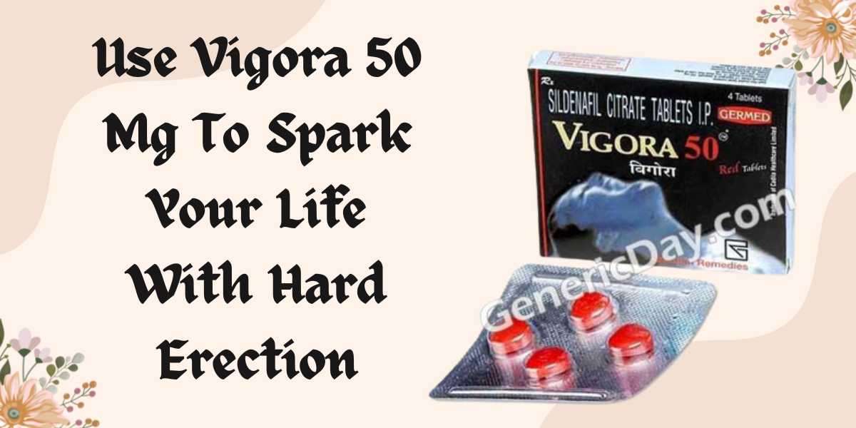 Use Vigora 50 Mg To Spark Your Life With Hard Erection
