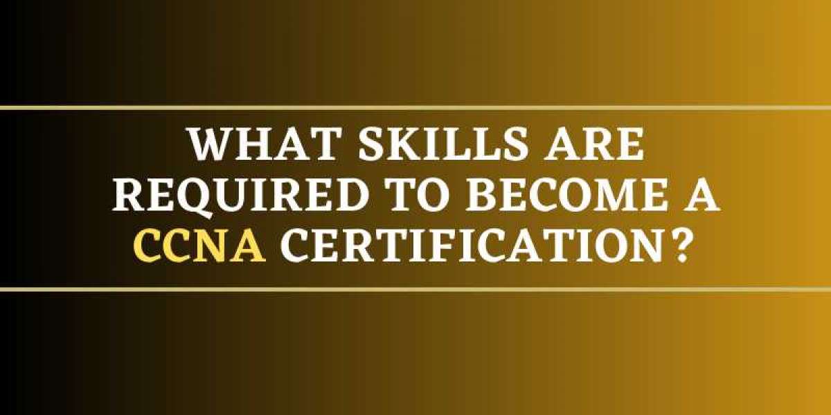 What Skills Are Required to Become a CCNA Certification?