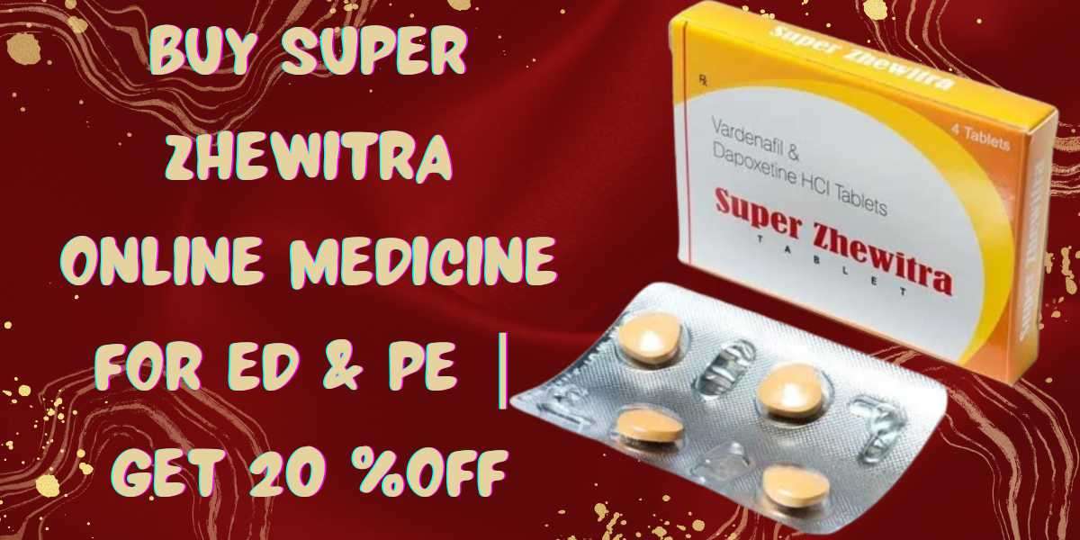 Buy Super Zhewitra Online Medicine For ED & PE | Get 20 %Off