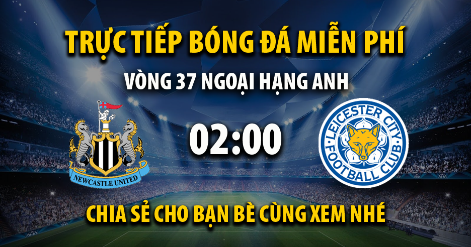 Trực tiếp Newcastle vs Leicester City vào lúc 02:00, ngày 23/05/2023 - Xoilacz.net