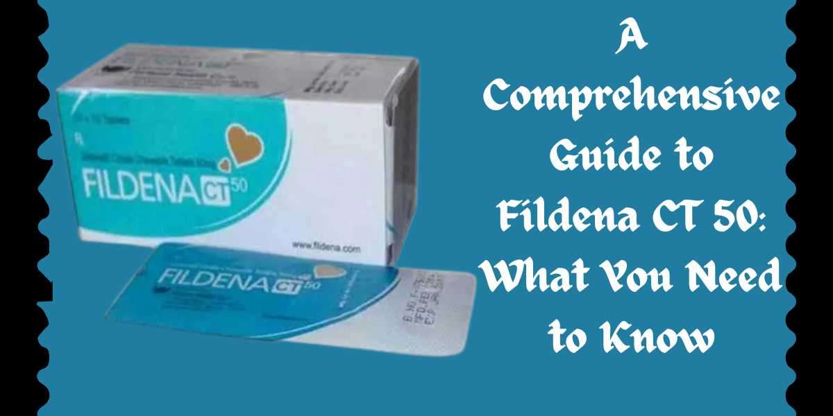 A Comprehensive Guide to Fildena CT 50: What You Need to Know