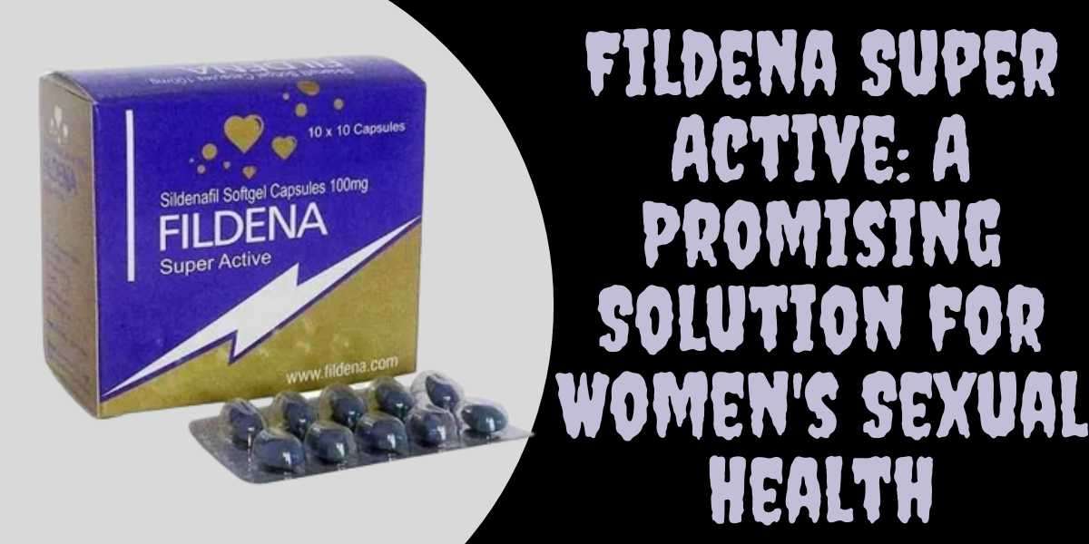 Fildena Super Active: A Promising Solution for Women's Sexual Health