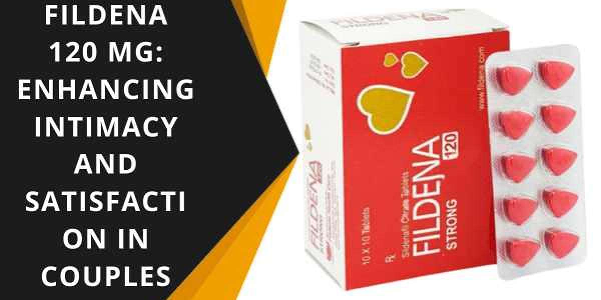 Fildena 120 Mg: Enhancing Intimacy and Satisfaction in Couples