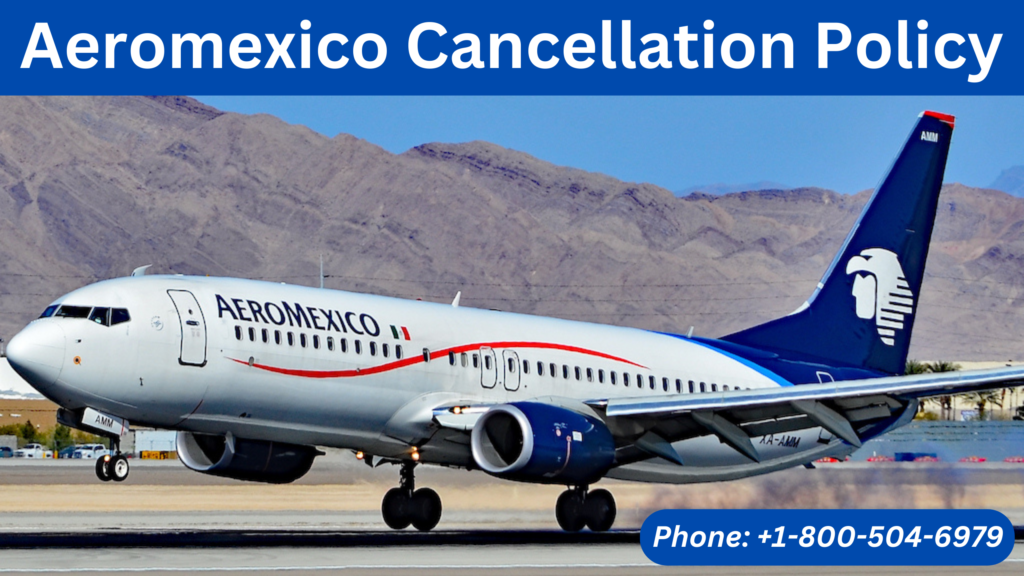 Aeromexico Cancellation Policy | Phone No ; +1-800-504-6979