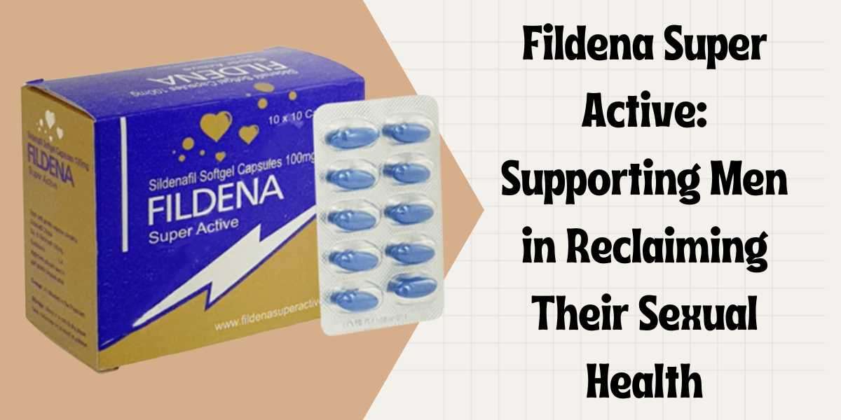 Fildena Super Active: Supporting Men in Reclaiming Their Sexual Health