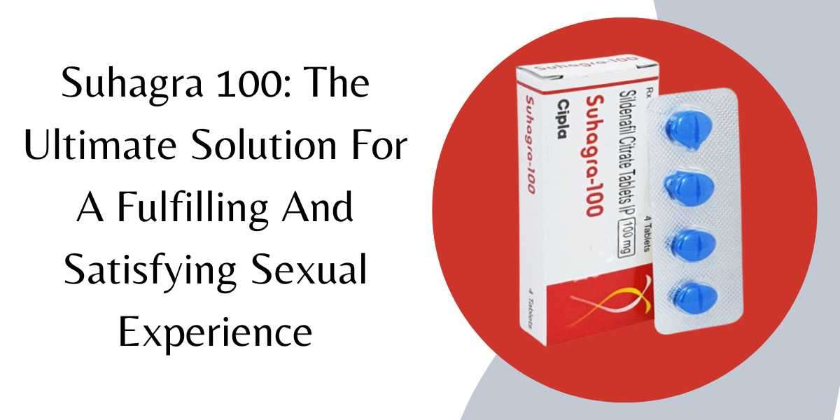 Suhagra 100: The Ultimate Solution For A Fulfilling And Satisfying Sexual Experience