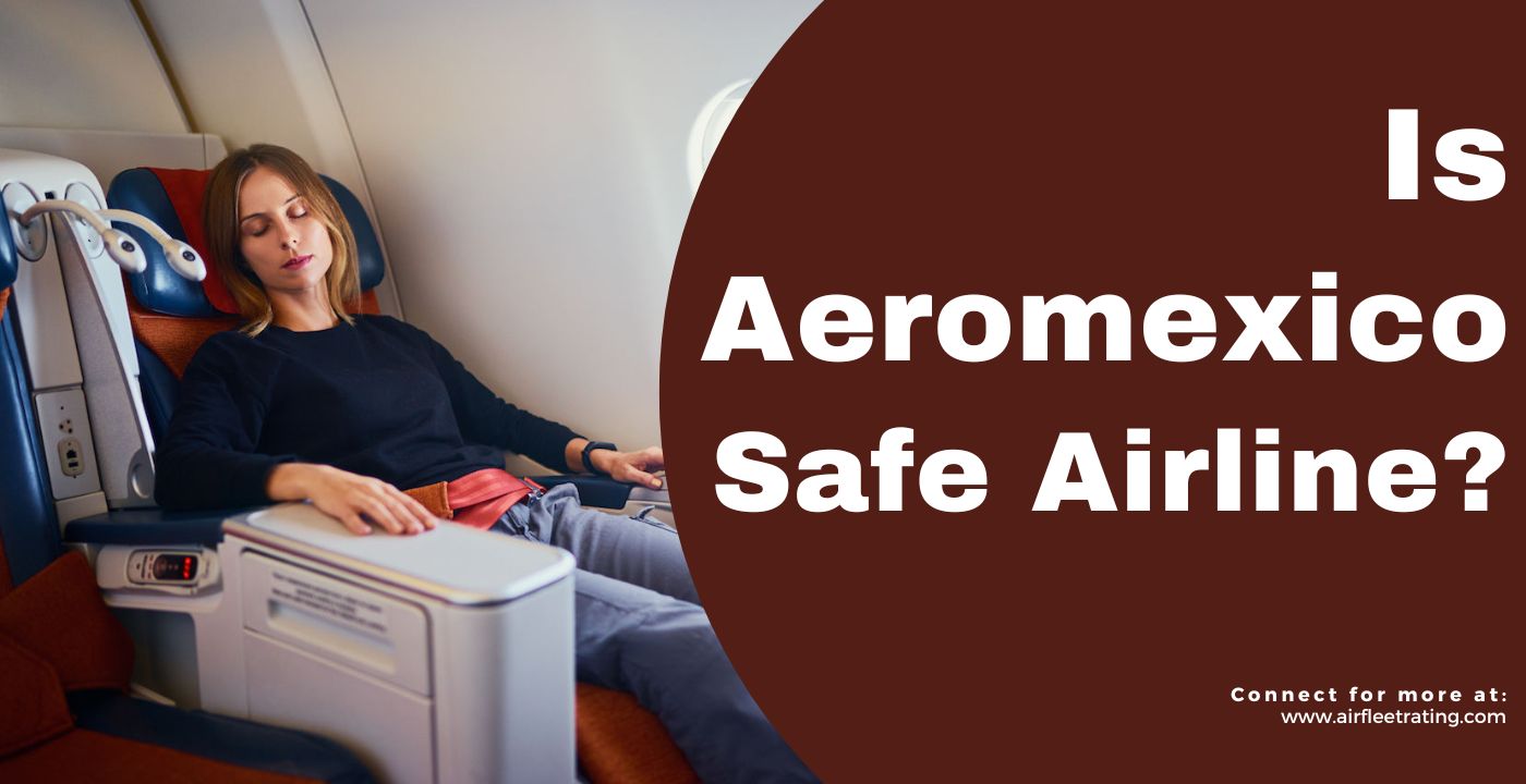 Is Aeromexico Safe? Analyzing Safety Records and Reviews 2023