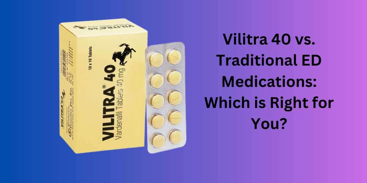 Vilitra 40 vs. Traditional ED Medications: Which is Right for You?