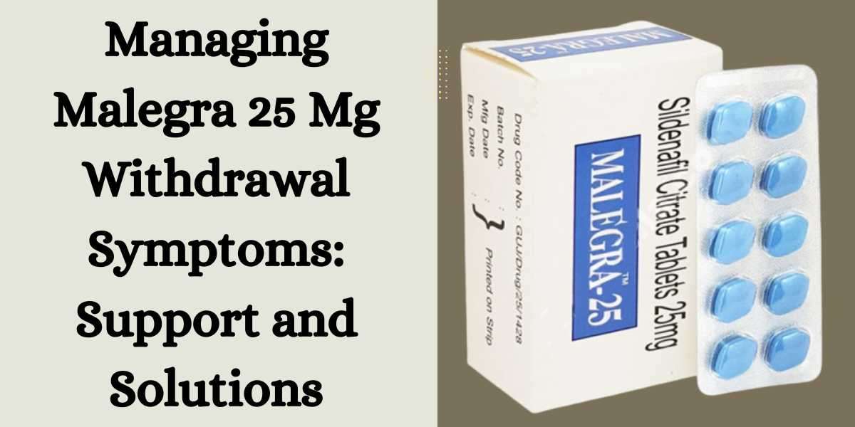 Managing Malegra 25 Mg Withdrawal Symptoms: Support and Solutions