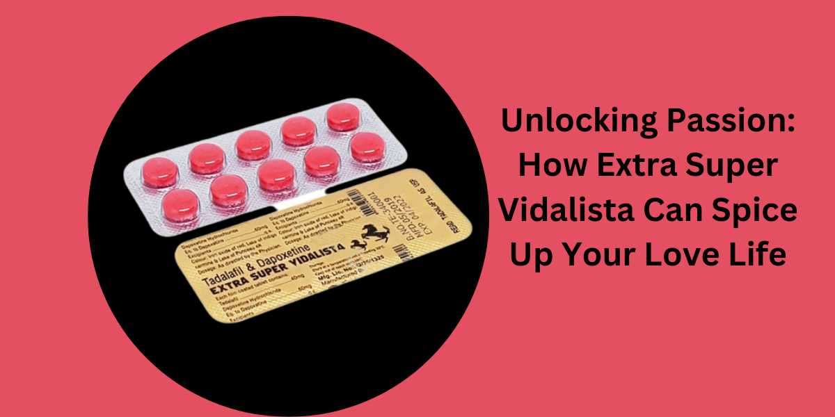 Unlocking Passion: How Extra Super Vidalista Can Spice Up Your Love Life