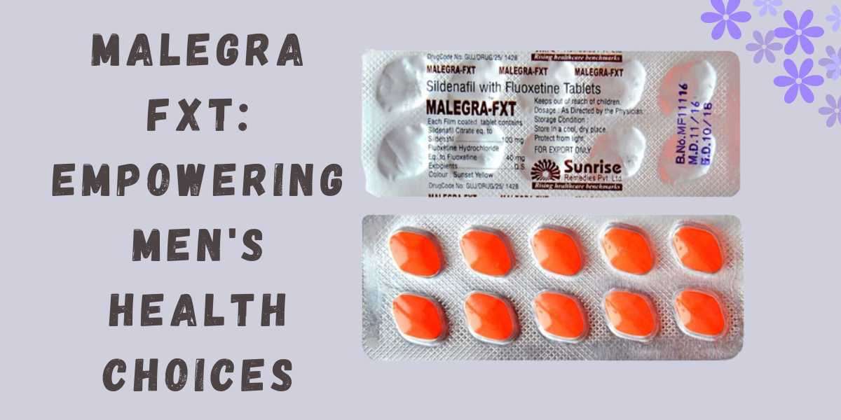 Malegra FXT: Empowering Men's Health Choices