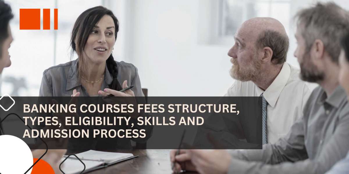Banking Courses Fees Structure, Types, Eligibility, Skills and Admission Process