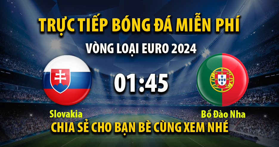 Trực tiếp Slovakia vs Bồ Đào Nha lúc 01:45 ngày 09/09/2023 - Xoilac TV