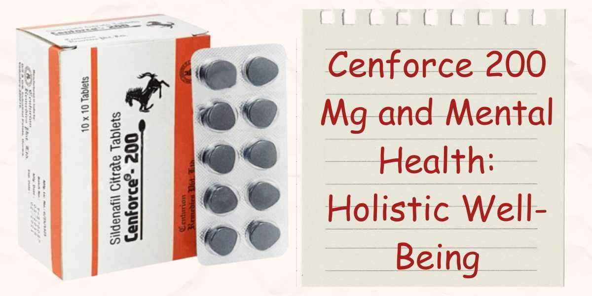Cenforce 200 Mg and Mental Health: Holistic Well-Being