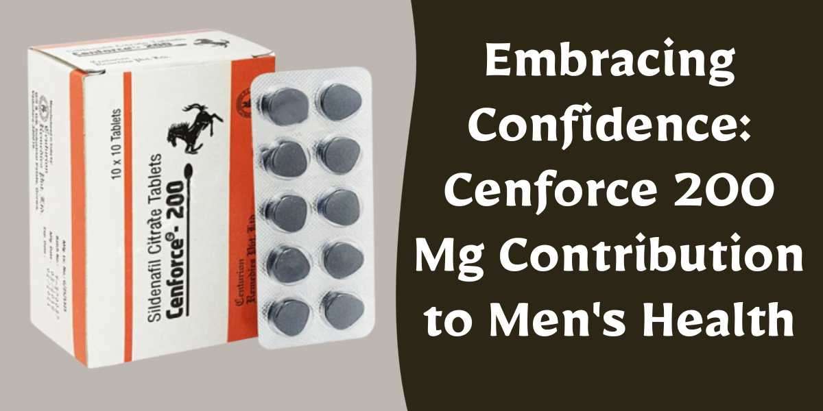 Embracing Confidence: Cenforce 200 Mg Contribution to Men's Health