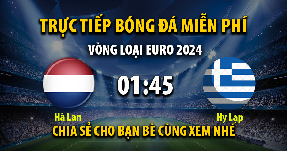 Trực tiếp Hà Lan vs Hy Lạp lúc 01:45 ngày 08/09/2023 - Xoilac TV