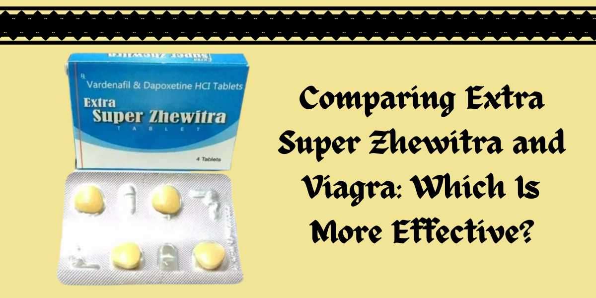 Comparing Extra Super Zhewitra and Viagra: Which Is More Effective?