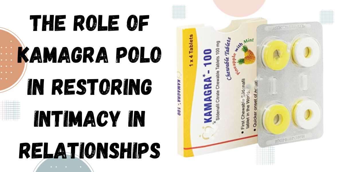 The Role of Kamagra Polo in Restoring Intimacy in Relationships