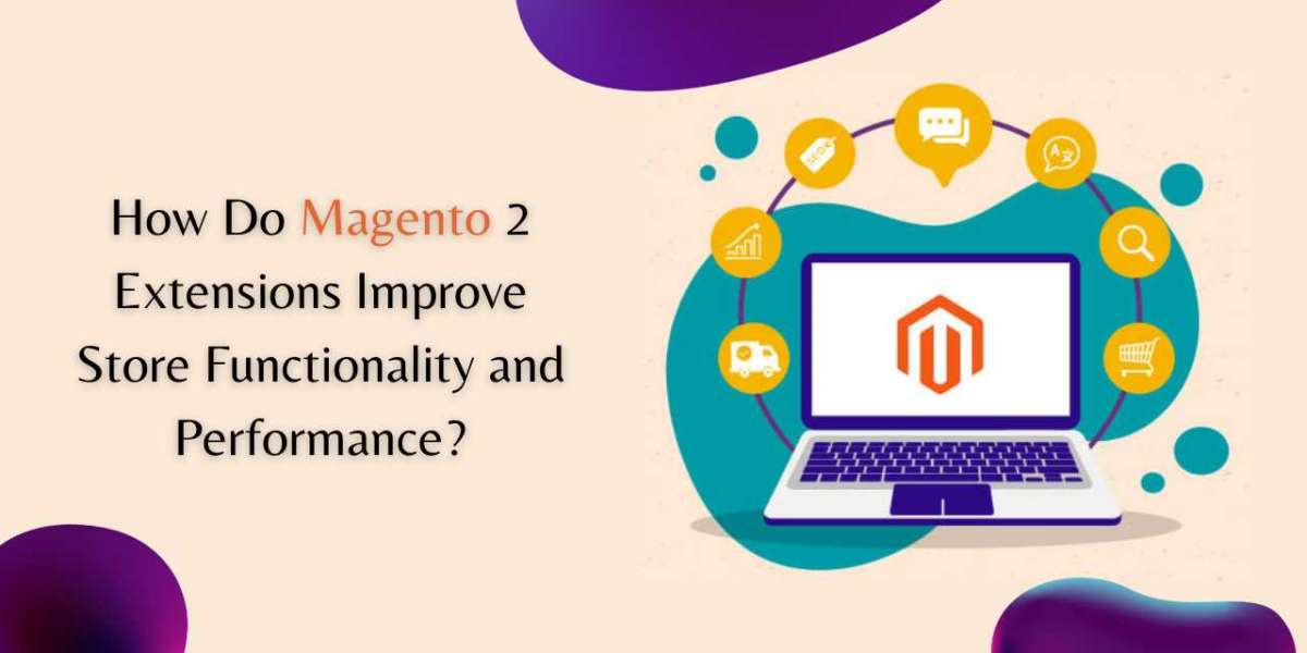 How Do Magento 2 Extensions Improve Store Functionality and Performance?