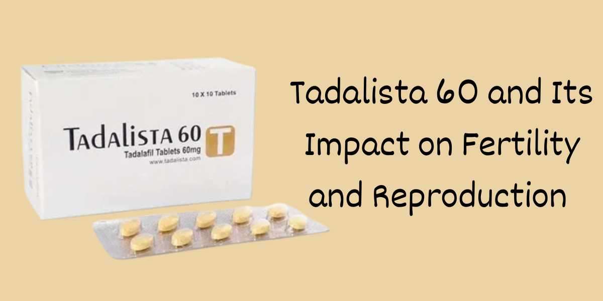 Tadalista 60 and Its Impact on Fertility and Reproduction