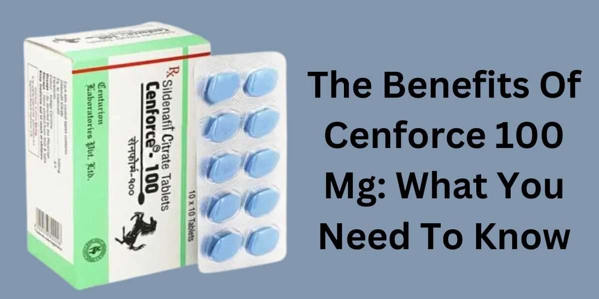 The Benefits Of Cenforce 100 mg : What You Need To Know