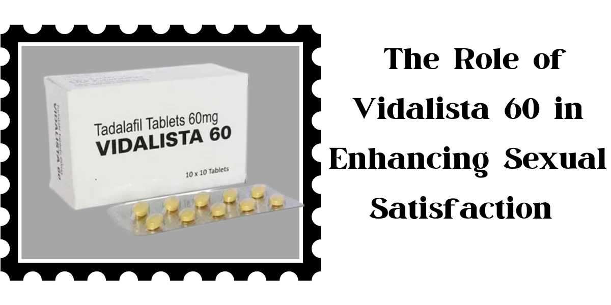 The Role of Vidalista 60 in Enhancing Sexual Satisfaction