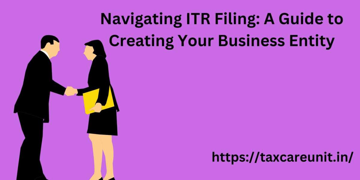 Navigating ITR Filing: A Guide to Creating Your Business Entity