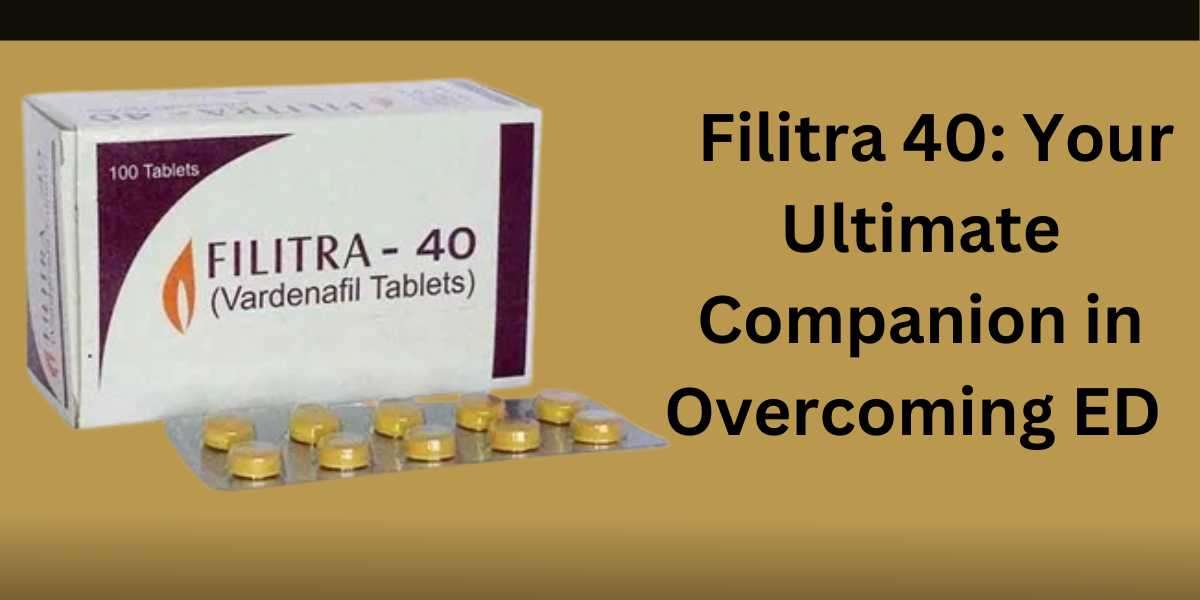 Filitra 40: Your Ultimate Companion in Overcoming ED