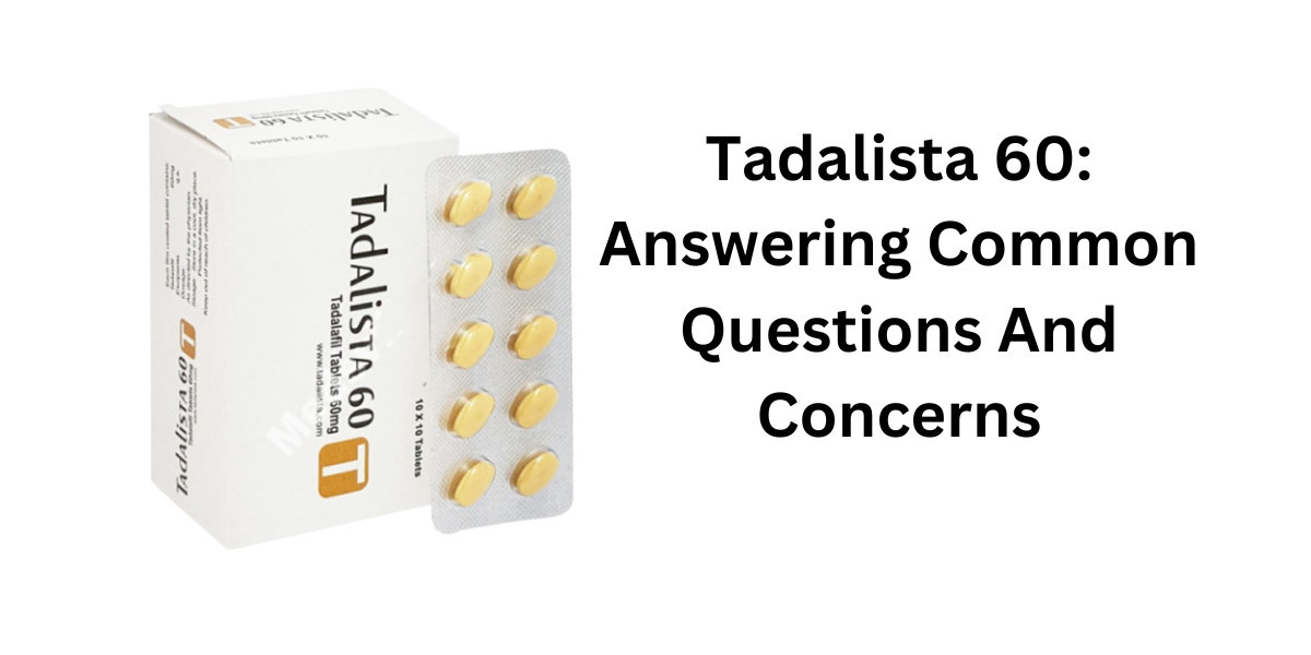 Tadalista 60: Answering Common Questions And Concerns