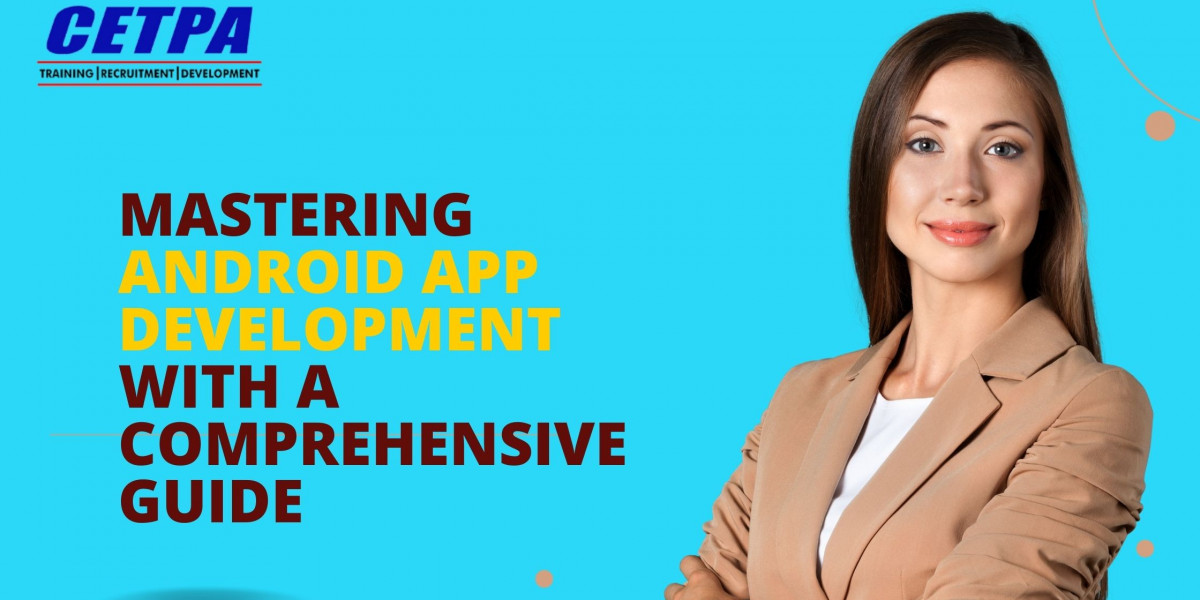 Mastering Android App Development with a Comprehensive Guide