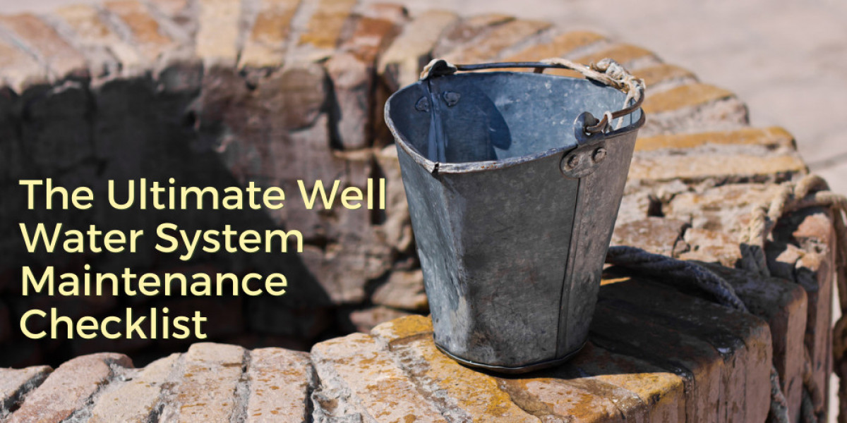 The Ultimate Well Water System Maintenance Checklist