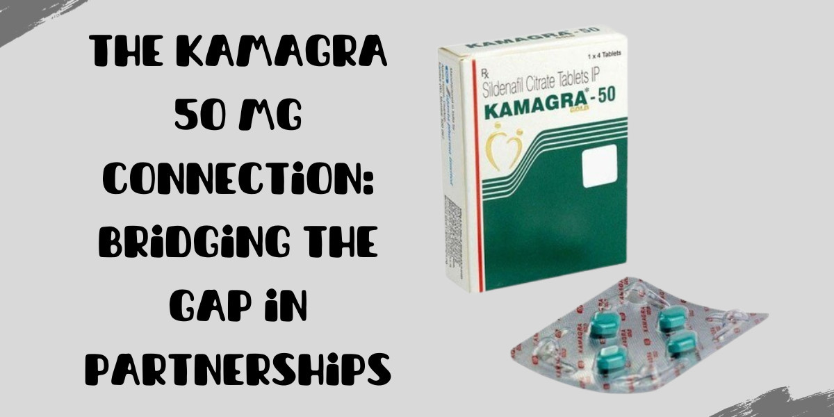 The Kamagra 50 Mg Connection: Bridging the Gap in Partnerships