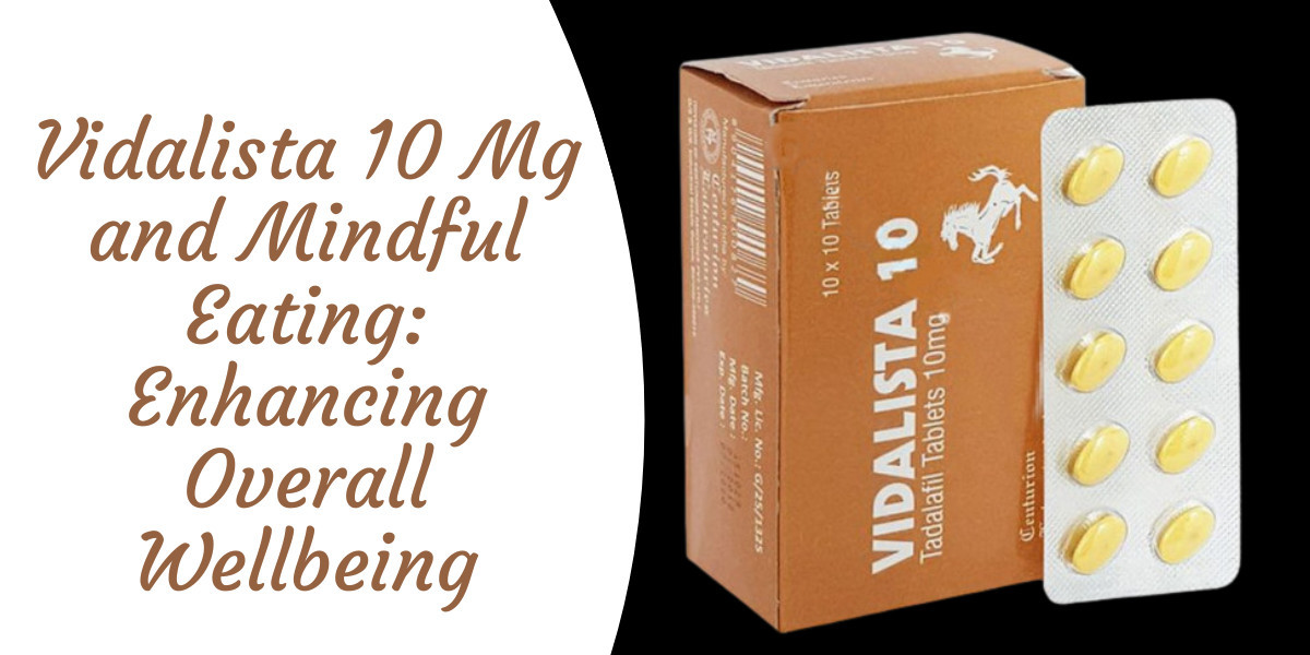 Vidalista 10 Mg and Mindful Eating: Enhancing Overall Wellbeing