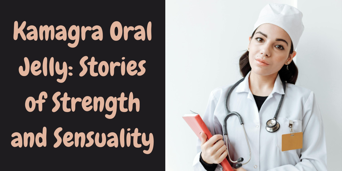 Kamagra Oral Jelly: Stories of Strength and Sensuality
