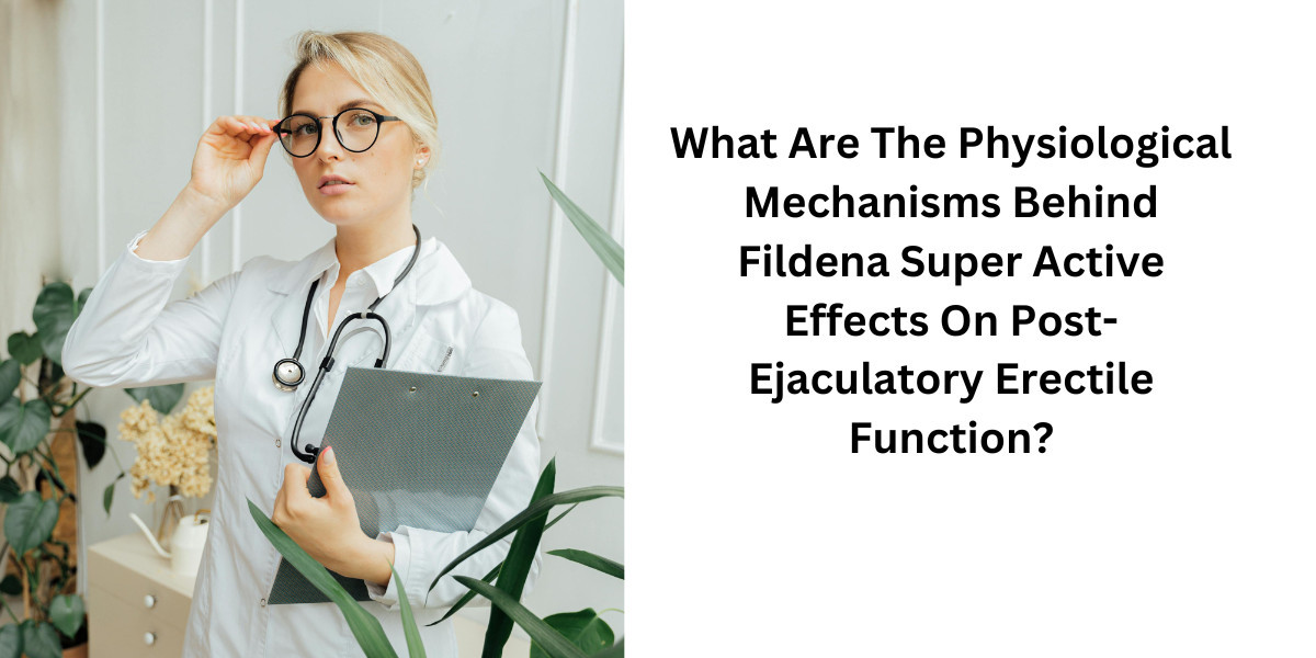 What Are The Physiological Mechanisms Behind Fildena Super Active Effects On Post-Ejaculatory Erectile Function?