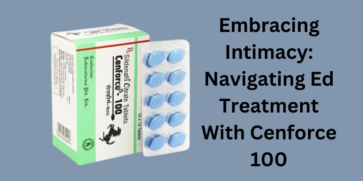 Embracing Intimacy: Navigating Ed Treatment With Cenforce 100