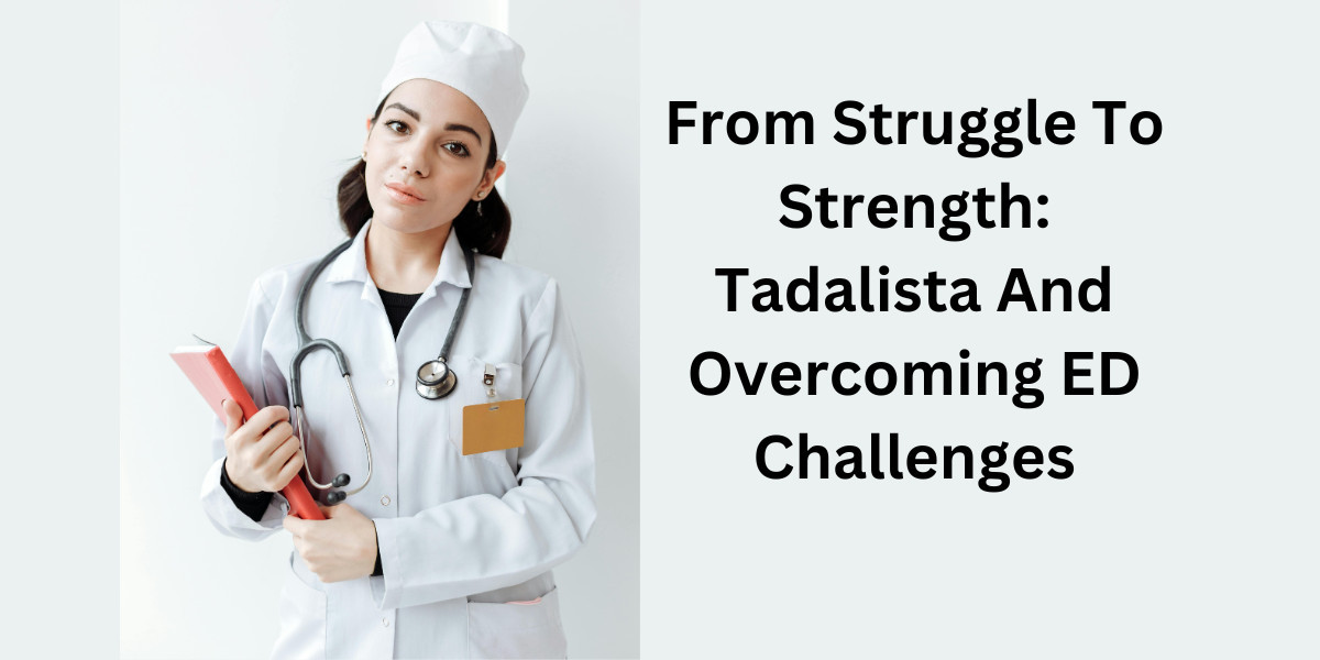 From Struggle To Strength: Tadalista And Overcoming ED Challenges