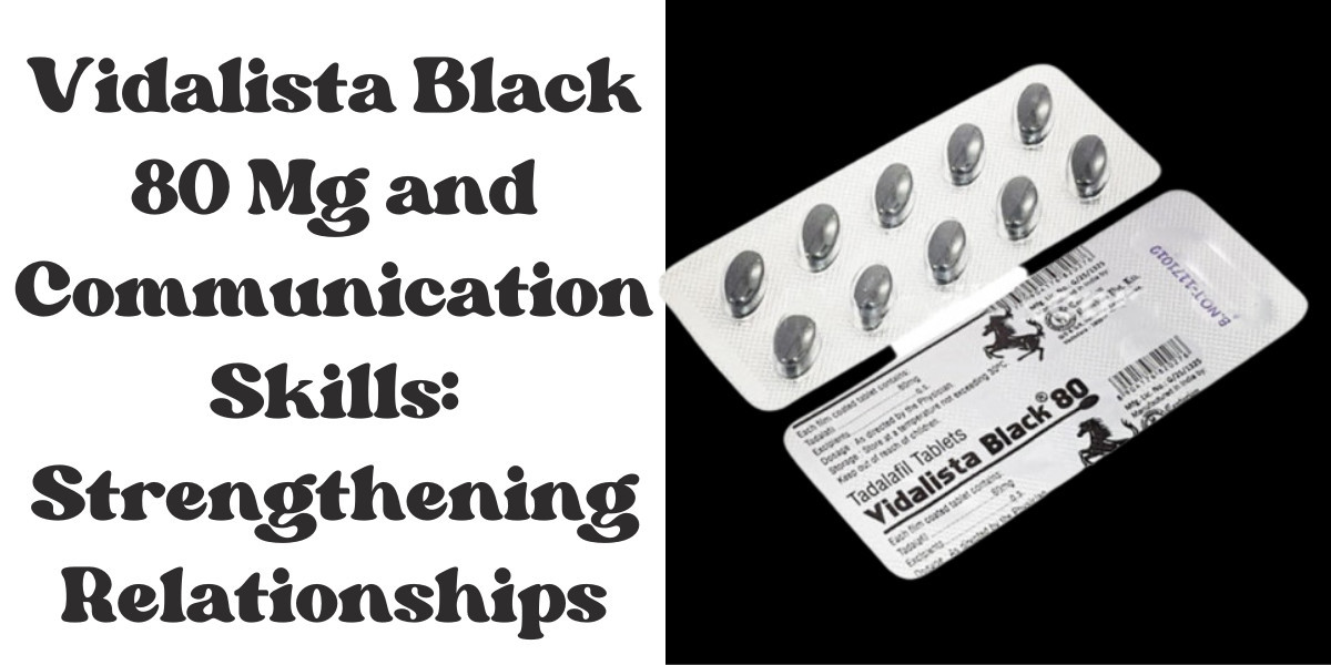 Vidalista Black 80 Mg and Communication Skills: Strengthening Relationships