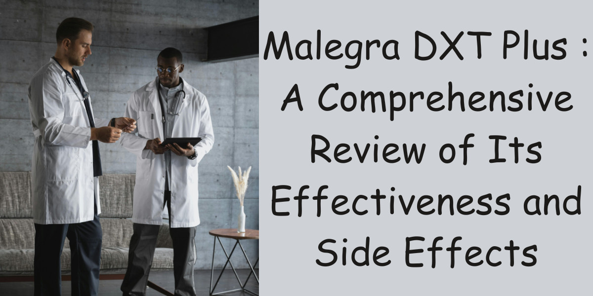 Malegra DXT Plus : A Comprehensive Review of Its Effectiveness and Side Effects