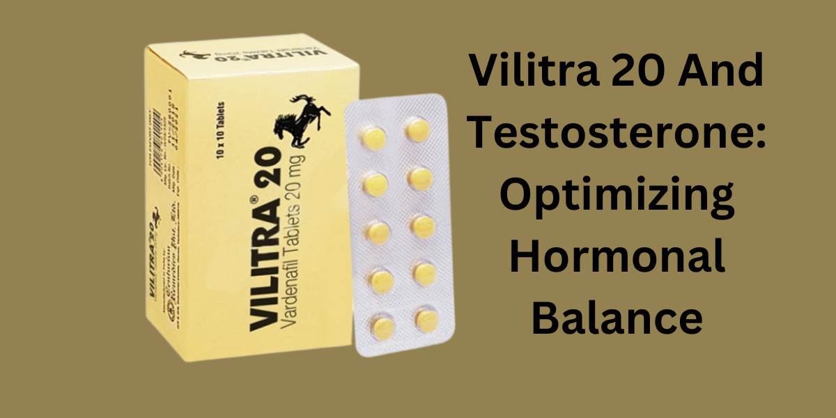 Vilitra 20 And Testosterone: Optimizing Hormonal Balance