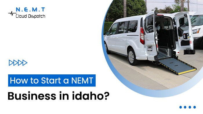 How to Start a NEMT Business in Idaho? | by NEMT Cloud Dispatch | Apr, 2024 | Medium