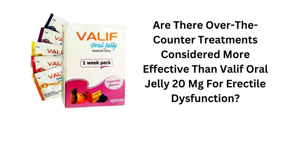 Are There Over-The-Counter Treatments Considered More Effective Than Valif Oral Jelly 20 Mg For Erectile Dysfunction?