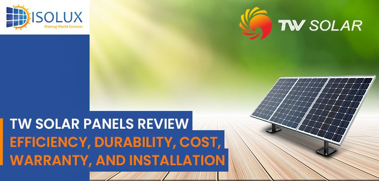 TW Solar Panels Review: Efficiency, Durability, Cost, Warranty, and Installation