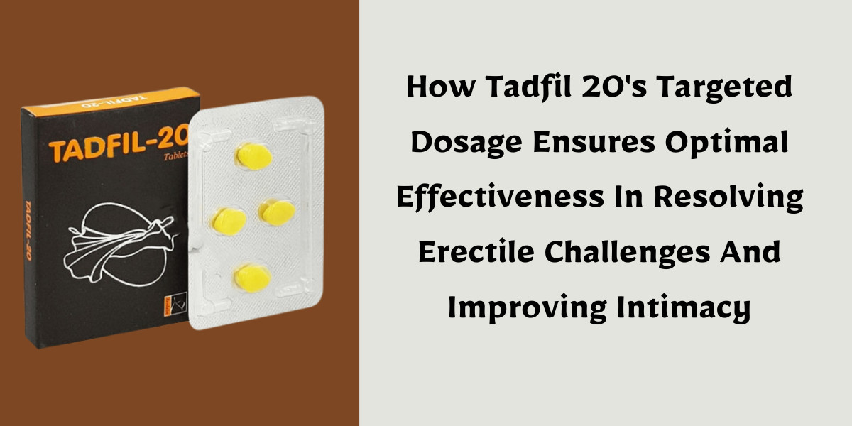 How Tadfil 20's Targeted Dosage Ensures Optimal Effectiveness In Resolving Erectile Challenges And Improving Intima